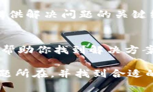 关于“tokenim为什么添加不了”的问题，可能涉及到几个不同的方面。为了更准确地帮助你解决这个问题，我们可以从以下几个方向来分析。

1. 检查Tokenim的兼容性
首先，你需要确认你要添加的Tokenim是否与你的系统或平台兼容。有时候，特定的Tokenim只在特定的版本或环境下运行。建议查看Tokenim的官方网站或相关文档，确保你使用的是正确的版本，并且所有的依赖项都已满足。

2. 网络连接问题
Tokenim的添加过程可能需要稳定的网络连接。如果你的网络信号不稳定，可能会导致添加失败。试着重启你的路由器或者切换到其他网络连接，再次尝试添加。

3. 账户权限不足
如果你在使用某些平台上添加Tokenim，可能会受到权限的限制。检查你的账户是否具有必要的权限来进行此类操作。有时候，管理员账户可以添加，而普通用户可能不行。

4. 应用程序或平台的故障
有时，问题并不在于你，而是在于你使用的平台或应用程序本身。如果可能的话，检查是否有其他用户也遇到类似的问题。你可以访问相关的社区论坛或官方支持页面，查看是否有正在进行的维护或已知问题。

5. 重新启动应用程序
简单直接的方法，有时软件会因为长时间的运行或者内存的问题出现问题。尝试关闭并重启相关的应用程序，看是否能解决添加Tokenim的问题。

6. 更新软件或驱动程序
确保你的软件以及相关的驱动程序都是最新版本。开发者会定期更新他们的软件以修复bug和添加新功能。如果你还在使用旧版，可能会导致添加Tokenim时发生错误。

7. 查看错误提示
如果你在尝试添加Tokenim时遇到具体的错误提示，记下来并查阅相关文档或论坛。这些提示往往能提供解决问题的关键线索。

8. 联系技术支持
如果以上方法都无法解决问题，考虑联系相关平台的技术支持。他们通常拥有更多的资源和工具，可以帮助你找到解决方案。

总之，添加Tokenim失败的问题可能由多种因素造成。通过上述步骤，你应该能更清楚地了解可能的问题所在，并找到合适的解决办法。如果还有其他具体的错误信息或情况，欢迎继续询问。