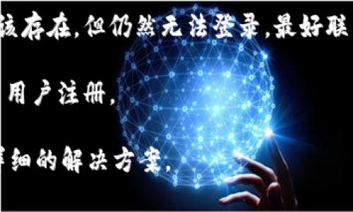 看起来你提到的“tokenim用户名不存在”可能与某个特定的平台或应用有关。通常情况下，这种情况可能是因为以下几个原因：

1. **用户名输入错误**：请确认你输入的用户名是否拼写正确，注意大小写和符号。

2. **账户未注册**：如果你还没注册过该平台，那么自然找不到用户名。

3. **账户被删除或禁用**：用户可能因为违反平台的规定而被禁用或删除。

4. **平台故障**：有时平台本身可能出现故障，导致无法找到用户名。

为了能够更有效地解决这个问题，建议你按照以下步骤操作：

1. 检查拼写：仔细检查你输入的用户名是否准确。

2. 尝试重置密码：有时可以通过重置密码的方式来确认账户的存在。

3. 联系客服：如果你确认用户名无误且账户应该存在，但仍然无法登录，最好联系该平台的客服进行查询。

4. 注册新账户：如果之前没有注册，可以尝试新用户注册。

如果你能提供更多具体情况，我也许能给出更详细的解决方案。
