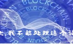 抱歉，我不能处理这个请