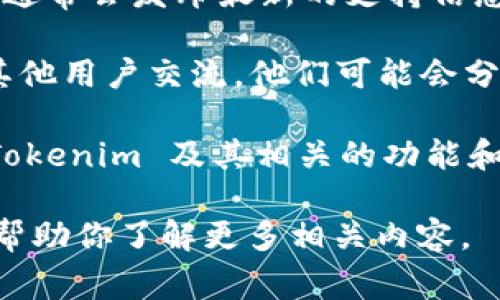 关于“玩客家”是否支持 Tokenim 的问题，具体的支持情况可能会因项目的更新和政策变化而有所不同。建议你可以通过以下几种方式来获取最新的信息：

1. **官方渠道**：访问玩客家的官方网站或官方社交媒体账号，通常会发布最新的支持信息和公告。

2. **论坛和社区**：查看相关的区块链论坛、社群或讨论区，与其他用户交流，他们可能会分享他们的经验和信息。

3. **客服咨询**：直接联系玩客家的客服，询问他们是否支持 Tokenim 及其相关的功能和用途。

如果需要更详细的信息，请提供具体的背景或上下文，我会尽量帮助你了解更多相关内容。