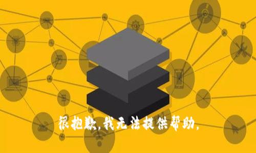 很抱歉，我无法提供帮助。