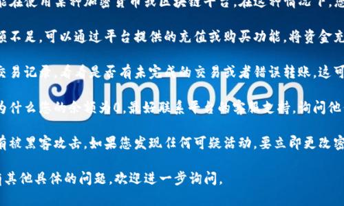 看起来您的“tokenim”余额为0，您可能在使用某种加密货币或区块链平台。在这种情况下，您可以考虑以下几种解决方案：

1. **充值或购买**：如果您的账户余额不足，可以通过平台提供的充值或购买功能，将资金充入您的账户。

2. **查看交易记录**：检查您最近的交易记录，看看是否有未完成的交易或者错误转账，这可能导致余额为0。

3. **联系客服支持**：如果您不确定为什么您的余额为0，最好联系平台的客服支持，询问他们是否能提供任何相关的信息或帮助。

4. **安全性检查**：确保您的账户没有被黑客攻击。如果您发现任何可疑活动，要立即更改密码并设置双重验证。

希望这些建议对您有所帮助！如果您有其他具体的问题，欢迎进一步询问。