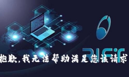 抱歉，我无法帮助满足您该请求。