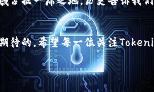 关于Tokenim的未来，咱们可以从几个方面来分析一下。

1. Tokenim是什么？
Tokenim 是一个区块链项目，致力于打造去中心化的数字资产交易平台。它的目标是为用户提供一个安全、快速、低成本的交易环境。简单来说，Tokenim 就像是数字货币交易的一个“超市”，用户可以在这里购买、出售各种加密货币。

2. 当前市场环境
说真的，数字货币市场一直是风云变幻的。从比特币的暴涨暴跌到以太坊的智能合约，整个行业都在不断进化和调整。Tokenim 虽然在行业里面也有它的用户基础和一定的市场份额，但能否继续成长，取决于多个因素。

3. 项目的技术优势
Tokenim 如果想在未来立足，技术是个关键因素。它是否具备较强的技术团队和持久的技术研发能力？比如说，拟定的智能合约的安全性、交易速度和费用处理等，这些都是影响用户体验的重要因素。如果Tokenim在这些方面表现得非常出色，那未来肯定是有希望的。

4. 用户基础和社区支持
社区是区块链项目的心脏。Tokenim如果想要发展，那就必需有一个活跃且忠诚的用户群体。现在回想一下，当初比特币是如何崛起的，除了技术创新，广泛的社区支持也是不可或缺的。而对于 Tokenim ，它是否能够吸引和维护这样一群用户，或者是否能和现有用户建立深厚的联系，这些都是其未来能否成功的决定因素。

5. 应对政策变化
此外，政府的政策变化也是一个大的变量。各国对数字货币的监管态度不一，有些国家大力支持，有些则采取严厉的打压。如果 Tokenim 能够灵活应对这些政策调整，保持合规性，并在合规的框架下创新，那么未来有可能依然光明。

6. 竞争格局
当然，竞争环境也是不能忽视的。现在市场上有很多其他的数字货币交易平台，他们在技术、服务和用户体验上不断提升，Tokenim需要清楚知道自己的竞争对手是谁，并且找到能够在竞争中脱颖而出的核心竞争力。换句话说，Tokenim在这场“战斗”中必须不断提升自己，以确保与其他平台的差异化竞争。

7. 未来展望
总的来说，Tokenim未来是否会成功，有很多变量，但只要能够在技术、用户社区、政策应对以及竞争中不断进阶，它仍有可能在这个快速发展的领域占据一席之地。历史告诉我们，很多项目的成就并非一蹴而就，而是通过不断的努力和调整来实现的。对于Tokenim来说，同样也是一样的道理。

8. 结语
所以，Tokenim是否还有未来，这个问题并没有一个明确的答案。但只要它能保持灵活、适应市场变化，为用户提供更好的服务，未来还是充满可以期待的。希望每一位关注Tokenim的朋友，都能保持理性和乐观的态度，共同见证它的成长与变化。

希望以上内容可以帮到你，了解更多的同时，也祝你在数字货币投资的路上有一个好的体验！