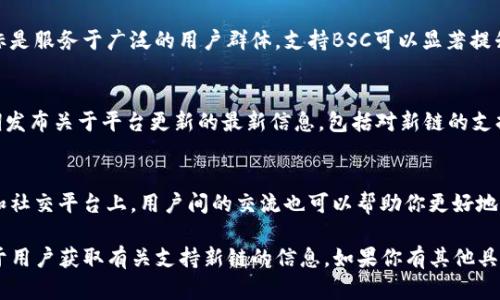 Tokenim是一个去中心化的代币发行和交易平台，专注于跨链支持和各种区块链的集成。关于Tokenim是否支持BSC（Binance Smart Chain），可以通过以下几个要点进行解读：

1. Tokenim与BSC的兼容性
Tokenim通过其技术框架，通常会选择支持流行的区块链平台以便能够吸引更多的用户。BSC作为一个高效且成本低廉的区块链解决方案，近年来越来越受到项目方和用户的欢迎。因此，Tokenim很可能会支持BSC，以便为用户提供更便利的代币交易和发行服务。

2. BSC的优势
BSC的优势在于其低交易费用和快速交易确认时间，这让它成为很多项目的首选。由于Tokenim的设计目标是服务于广泛的用户群体，支持BSC可以显著提升其平台的吸引力。

3. 如何获取Tokenim的最新信息
为了获取Tokenim对BSC的支持情况，建议访问Tokenim的官方网站或相关社交媒体页面。这些渠道会定期发布关于平台更新的最新信息，包括对新链的支持情况。

4. 用户体验和反馈
从用户的体验来看，很多已经在BSC上进行交易的用户可能会对Tokenim的兼容性表示关注。在社区论坛和社交平台上，用户间的交流也可以帮助你更好地理解Tokenim是否可以支持BSC。

总之，查看Tokenim的官方公告是了解其支持情况的最佳途径。同时，密切关注该平台的开发动态，也有助于用户获取有关支持新链的信息。如果你有其他具体问题，欢迎随时提出！