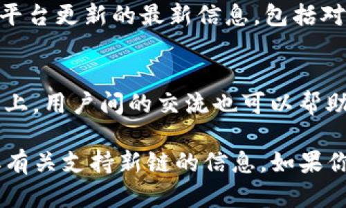 Tokenim是一个去中心化的代币发行和交易平台，专注于跨链支持和各种区块链的集成。关于Tokenim是否支持BSC（Binance Smart Chain），可以通过以下几个要点进行解读：

1. Tokenim与BSC的兼容性
Tokenim通过其技术框架，通常会选择支持流行的区块链平台以便能够吸引更多的用户。BSC作为一个高效且成本低廉的区块链解决方案，近年来越来越受到项目方和用户的欢迎。因此，Tokenim很可能会支持BSC，以便为用户提供更便利的代币交易和发行服务。

2. BSC的优势
BSC的优势在于其低交易费用和快速交易确认时间，这让它成为很多项目的首选。由于Tokenim的设计目标是服务于广泛的用户群体，支持BSC可以显著提升其平台的吸引力。

3. 如何获取Tokenim的最新信息
为了获取Tokenim对BSC的支持情况，建议访问Tokenim的官方网站或相关社交媒体页面。这些渠道会定期发布关于平台更新的最新信息，包括对新链的支持情况。

4. 用户体验和反馈
从用户的体验来看，很多已经在BSC上进行交易的用户可能会对Tokenim的兼容性表示关注。在社区论坛和社交平台上，用户间的交流也可以帮助你更好地理解Tokenim是否可以支持BSC。

总之，查看Tokenim的官方公告是了解其支持情况的最佳途径。同时，密切关注该平台的开发动态，也有助于用户获取有关支持新链的信息。如果你有其他具体问题，欢迎随时提出！