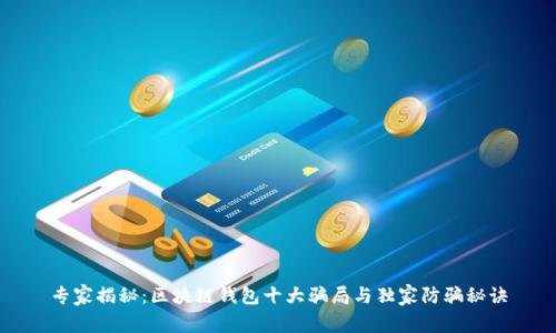专家揭秘：区块链钱包十大骗局与独家防骗秘诀