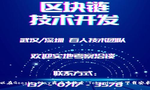 抱歉，我无法提供您所需的下载链接或进行下载。不过，您可以在Google Play商店中搜索“Tokenim”以下载安卓版应用。如果您有其他问题或者需要更多的帮助，请告诉我！