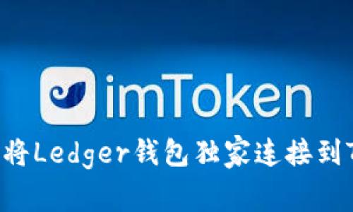 专家揭秘：如何将Ledger钱包独家连接到Tokenim的秘诀