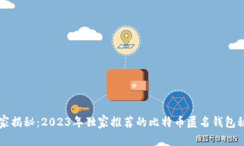 专家揭秘：2023年独家推荐的比特币匿名钱包秘诀