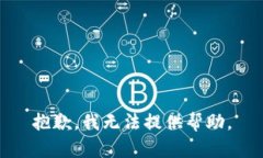 抱歉，我无法提供帮助。