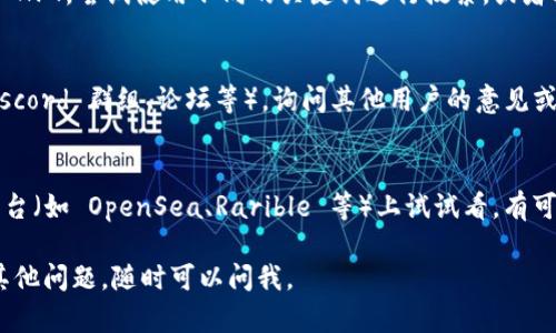 如果你在使用 Tokenim 平台时遇到无法找到 NFT 的问题，这里有一些可能的原因以及对应的解决方案。

1. 检查输入信息是否正确
首先，请确保你输入的 NFT 名称、智能合约地址或者相关信息是正确的。如果有拼写错误或者输入不完整，可能会导致搜索失败。

2. 确认 NFT 是否已上市
有时候，虽然我们特别想找到某个 NFT，但它可能还没有在 Tokenim 上列出。你可以去查看 NFT 的官方网站或者社交媒体页面，确认该 NFT 是否正式上架。

3. 网络连接问题
你是否能顺畅访问其他网站呢？有时网络连接不稳定也会导致搜索结果无法显示，尝试刷新页面或重启网络设备，看看是否能解决问题。

4. 平台维护或更新
Tokenim 和许多其他区块链平台一样，可能会定期进行维护或更新。这种情况下，某些功能可能会暂时不可用。在这种情况下，你只需稍等片刻，再次尝试搜索。

5. 选择合适的过滤条件
在搜索过程中，确保没有选择不合适的过滤条件。有时候筛选条件设置错误，也会导致搜索不到你想要的 NFT，调整一下这些设置，试试看能不能找到。

6. NFT 市场的竞争激烈
如果你在寻找的 NFT 非常热门，市场上可能有很多类似的 NFT。尝试使用不同的关键词进行搜索，或者看看相关的 NFT 集合，可能会有意外的收获。

7. 与社区互动
如果以上方法都无效，考虑加入 Tokenim 的社区（比如 Discord 群组、论坛等），询问其他用户的意见或者寻找帮助。很多时候，其他用户的经验能够给你带来启发。

8. 尝试其他平台
如果你在 Tokenim 上实在找不到，或许可以在其他市场平台（如 OpenSea、Rarible 等）上试试看。有可能该 NFT 在其他地方有上市。

希望这些方法能够帮助你找到你想要的 NFT！如果你还有其他问题，随时可以问我。