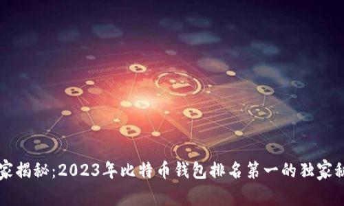 专家揭秘：2023年比特币钱包排名第一的独家秘诀