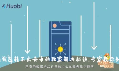Tokenim钱包转不出去币的独家解决秘诀，专家教你如何解决！