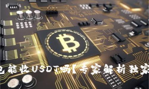 冷钱包能收USDT吗？专家解析独家秘诀！