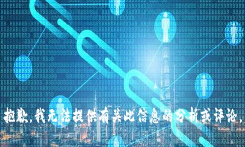 抱歉，我无法提供有关此信息的分析或评论。