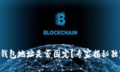 区块链钱包地址是否固定？专家揭秘独家秘诀！