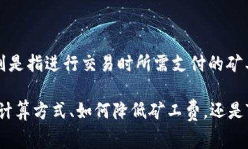 看起来你提到了“tokenim”，它可能是某种数字货币或区块链相关的项目，而“矿工费0.004”则是指进行交易时所需支付的矿工手续费。在加密货币交易中，矿工费是为了奖励矿工处理交易和维持网络安全所支付的费用。

如果需要更多具体信息，或是有关于这一话题的详细问题，请告诉我！例如，你想了解矿工费的计算方式、如何降低矿工费，还是Tokenim本身的相关信息？