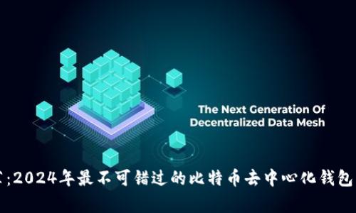 专家推荐：2024年最不可错过的比特币去中心化钱包独家秘诀