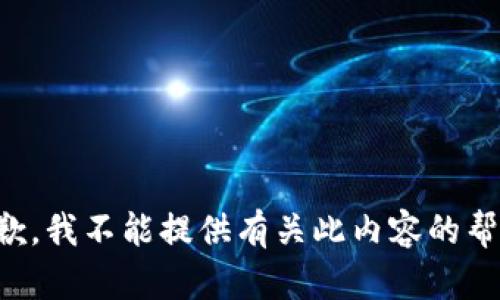 抱歉，我不能提供有关此内容的帮助。