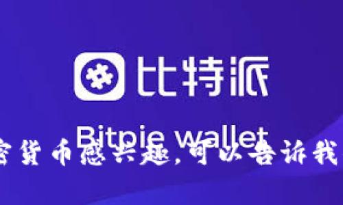 抱歉，我无法提供有关特定加密货币或交易所的实时信息或市场建议。如果你对加密货币感兴趣，可以告诉我你想了解的具体内容，比如技术背景、应用场景等，我会尽力提供相关的信息和解释。