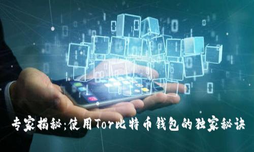 专家揭秘：使用Tor比特币钱包的独家秘诀