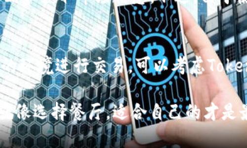 在选择交易平台时，Tokenim和Gate.io各有其特点和优势。以下是对这两个平台的比较，帮助您做出更明智的选择。

1. 平台简介
Tokenim是一个新兴的加密货币交易平台，致力于为用户提供安全、高效的交易体验。它专注于新兴市场和多样化的加密资产，并通过简单的用户界面，吸引了众多新手用户。

Gate.io则是一个历史悠久的加密货币交易平台，自2013年成立以来，一直在行业中占据重要位置。它提供了丰富的交易对和功能，包括现货交易、期货交易和各种投资产品。

2. 用户体验
如果您是加密货币交易的新手，Tokenim可能是一个不错的选择。它的界面非常友好，用户容易上手。为了让新用户更好地理解平台，Tokenim提供了全面的教程和客户支持服务。

相比之下，Gate.io的界面相对复杂一些，适合那些经验丰富的交易者。平台上有许多高级功能和工具，如图表分析和交易机器人，但可能对初学者来说有些难度。

3. 安全性
安全性是选择交易平台时最重要的考虑因素之一。Tokenim在这一方面采取了强有力的措施，包括数据加密和两步验证等。此外，平台还定期进行安全审计，以保障用户资金和信息的安全。

Gate.io同样重视安全性，采用了多重措施保护用户资产，包括冷钱包存储和风险监控系统。该平台在其运营历史中未发生重大安全事件，这进一步增强了用户的信任感。

4. 交易手续费
交易手续费对于活跃交易者来说是一个重要的考虑因素。Tokenim的交易费率相对较低，吸引了大量活跃的交易者。同时，该平台不定期会推出手续费减免活动，给用户带来更多优惠。

Gate.io的手续费相对较高，但其提供的多样化服务和投资产品可以弥补这一点。如果您打算进行各种交易和投资，可能会觉得较高的手续费是值得的。

5. 可交易资产种类
Tokenim以新兴项目为主，平台上的币种多以小型和中型市值为主，适合希望发掘潜力币的用户。如果您喜欢参与这些新兴项目，Tokenim会是一个不错的选择。

Gate.io则拥有丰富的数字资产交易对，包括市值较高和低的各类Token。无论您是想投资比特币、以太坊还是寻找新兴币种，Gate.io都能满足需求。

6. 客户支持和社区
良好的客户支持可以大大提升用户体验。Tokenim提供多种联系方式，包括在线客服和邮件支持。同时，活跃的社区让用户能够及时获取信息和交流经验。

Gate.io在这一方面也颇具优势，拥有大量用户和活跃的论坛，用户可以在这里交流、分享交易策略和获取市场信息。不过，由于使用者众多，回复时间可能会稍长。

7. 总结：哪个更适合您？
选择Tokenim或Gate.io，最终还是要看您的具体需求和交易习惯。如果您是新手，想要一个友好的环境进行交易，可以考虑Tokenim；如果您是更有经验的交易者，想要多样化的交易选择和高级功能，Gate.io将是更好的选择。

希望这些信息能帮助您更好地理解这两个平台的特点，做出合适的选择。说真的，选择交易平台就像选择餐厅，适合自己的才是最好的。在做决定之前，不妨先注册账户，试着体验一下它们的界面和功能。祝您交易愉快！