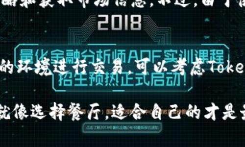 在选择交易平台时，Tokenim和Gate.io各有其特点和优势。以下是对这两个平台的比较，帮助您做出更明智的选择。

1. 平台简介
Tokenim是一个新兴的加密货币交易平台，致力于为用户提供安全、高效的交易体验。它专注于新兴市场和多样化的加密资产，并通过简单的用户界面，吸引了众多新手用户。

Gate.io则是一个历史悠久的加密货币交易平台，自2013年成立以来，一直在行业中占据重要位置。它提供了丰富的交易对和功能，包括现货交易、期货交易和各种投资产品。

2. 用户体验
如果您是加密货币交易的新手，Tokenim可能是一个不错的选择。它的界面非常友好，用户容易上手。为了让新用户更好地理解平台，Tokenim提供了全面的教程和客户支持服务。

相比之下，Gate.io的界面相对复杂一些，适合那些经验丰富的交易者。平台上有许多高级功能和工具，如图表分析和交易机器人，但可能对初学者来说有些难度。

3. 安全性
安全性是选择交易平台时最重要的考虑因素之一。Tokenim在这一方面采取了强有力的措施，包括数据加密和两步验证等。此外，平台还定期进行安全审计，以保障用户资金和信息的安全。

Gate.io同样重视安全性，采用了多重措施保护用户资产，包括冷钱包存储和风险监控系统。该平台在其运营历史中未发生重大安全事件，这进一步增强了用户的信任感。

4. 交易手续费
交易手续费对于活跃交易者来说是一个重要的考虑因素。Tokenim的交易费率相对较低，吸引了大量活跃的交易者。同时，该平台不定期会推出手续费减免活动，给用户带来更多优惠。

Gate.io的手续费相对较高，但其提供的多样化服务和投资产品可以弥补这一点。如果您打算进行各种交易和投资，可能会觉得较高的手续费是值得的。

5. 可交易资产种类
Tokenim以新兴项目为主，平台上的币种多以小型和中型市值为主，适合希望发掘潜力币的用户。如果您喜欢参与这些新兴项目，Tokenim会是一个不错的选择。

Gate.io则拥有丰富的数字资产交易对，包括市值较高和低的各类Token。无论您是想投资比特币、以太坊还是寻找新兴币种，Gate.io都能满足需求。

6. 客户支持和社区
良好的客户支持可以大大提升用户体验。Tokenim提供多种联系方式，包括在线客服和邮件支持。同时，活跃的社区让用户能够及时获取信息和交流经验。

Gate.io在这一方面也颇具优势，拥有大量用户和活跃的论坛，用户可以在这里交流、分享交易策略和获取市场信息。不过，由于使用者众多，回复时间可能会稍长。

7. 总结：哪个更适合您？
选择Tokenim或Gate.io，最终还是要看您的具体需求和交易习惯。如果您是新手，想要一个友好的环境进行交易，可以考虑Tokenim；如果您是更有经验的交易者，想要多样化的交易选择和高级功能，Gate.io将是更好的选择。

希望这些信息能帮助您更好地理解这两个平台的特点，做出合适的选择。说真的，选择交易平台就像选择餐厅，适合自己的才是最好的。在做决定之前，不妨先注册账户，试着体验一下它们的界面和功能。祝您交易愉快！