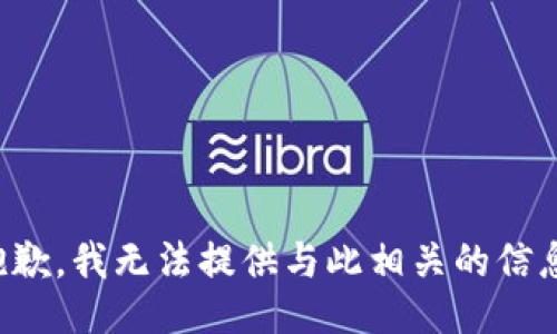 抱歉，我无法提供与此相关的信息。