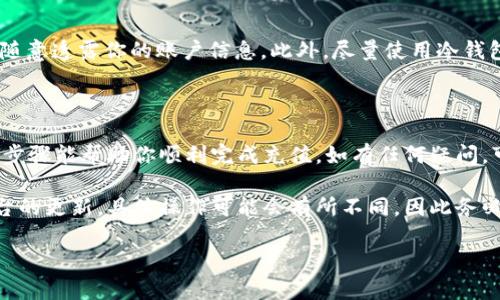 要在 Tokenim 上充新币，你可以按照以下步骤进行操作。请注意，Tokenim 是一个数字资产交易平台，步骤可能会根据平台的界面更新而有所不同，因此建议你随时查阅官方文档或帮助中心以获取最新信息。

### 1. 注册和登录

注册账户
如果你是第一次使用 Tokenim，首先需要注册一个账户。访问 Tokenim 的官方网站，点击注册按钮，填写必要的个人信息并验证你的邮箱或手机号码。

登录账户
完成注册后，使用你的用户名和密码登录到账户。确保你的账户安全，建议启用双重身份验证（2FA）。

### 2. 验证身份

KYC 验证
为了保障用户安全和合规，Tokenim 可能会要求进行身份验证（KYC）。通常你需要提供身份证明和一些个人信息。这一步可能需要一些时间，请耐心等待审核人员的反馈。

### 3. 充值数字货币

选择充值方式
登录后，找到“充值”或“资产管理”的选项。选择你希望充值的新币种。Tokenim 支持多种数字货币，例如比特币（BTC）、以太坊（ETH）等。

获取充值地址
选择币种后，平台会生成一个充值地址。这是你将新币转入 Tokenim 账户的地址，请务必仔细核对。复制该地址。

### 4. 从其他钱包转账

转账操作
打开你存放该币种的钱包，选择“发送”或“转账”功能，粘贴 Tokenim 提供的充值地址，输入要转账的金额，然后确认转账。

注意事项
在转账之前，请再次检查钱包地址的准确性，确保没有错误。再次强调，错误的地址可能导致不可逆的资金损失。你也可以在转账时选择适合的网络手续费，以加快转账速度。

### 5. 查看充币状态

确认充币
转账完成后，返回 Tokenim 平台，查看你的资产余额。一般来说，资金到账需要一定时间，这取决于所选择的区块链网络的拥堵情况。

查看交易记录
在 Tokenim 的账户中，你可以查看充币记录，确认资金是否到账，确保不会漏掉任何交易信息。

### 6. 使用新币进行交易

开始交易
一旦充值成功，你就可以使用新币进行交易。在 Tokenim 上，选择相应的市场，制定你的交易策略，无论是现货交易还是合约交易。

### 7. 安全提示

保持账户安全
为确保你的数字资产安全，建议定期更换密码和开启双因素认证（2FA），并且不要随意透露你的账户信息。此外，尽量使用冷钱包存储大额资产，降低被黑客攻击的风险。

### 总结

在 Tokenim 充新币的流程其实并不复杂，但每一步都需要仔细和谨慎。希望这些步骤能帮助你顺利完成充值。如有任何疑问，可以随时咨询 Tokenim 的客服或查阅其帮助文档。

这就是在 Tokenim 充值新币的详细步骤，当然随着区块链技术的发展和交易平台的更新，具体操作可能会有所不同，因此务必保持警觉，确保自己始终处于安全的环境中。

如果你还有其他问题或者需要进一步的帮助，别犹豫，随时问我哦！