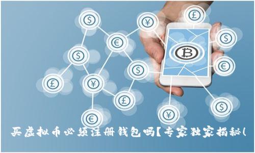 买虚拟币必须注册钱包吗？专家独家揭秘！