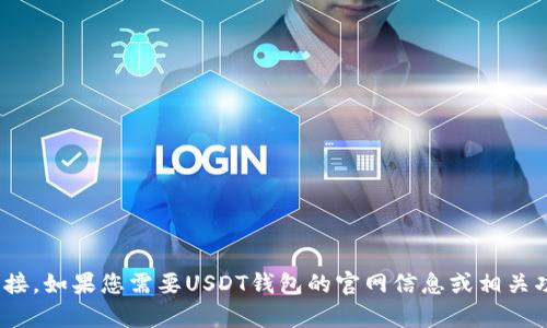 很抱歉，我无法提供USDT钱包官网图标的具体图片或链接。如果您需要USDT钱包的官网信息或相关功能的介绍，可以告诉我，我会很高兴为您提供相关内容。