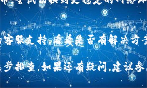 在Tokenim钱包里搜不到特定代币或资产可能有几个原因。下面是一些常见的原因和解决方案，希望能够帮助你解决这个问题。

1. 代币未上市或不支持
有些代币可能在一些钱包中尚未上市或被支持。每个钱包支持的代币都不尽相同，你可以检查该代币的官方网站或者其社交媒体渠道来确认它是否被Tokenim钱包支持。

2. 同步问题
有时候，Tokenim钱包可能由于网络连接问题或其他因素没有及时同步。这种情况下，你可以尝试重启钱包，也可以检查网络连接是否正常。

3. 输入错误
在搜索代币时，如果代币符号或者名称输入错误，也会导致无法找到。确保你输入的信息是准确的，可以查阅代币的官方信息来确认。

4. 代币已被转移或丢失
在某些情况下，代币可能会被转移到其他地址或者去往其他平台，如果是这样，你可能需要通过区块链浏览器查看你的资产去了哪里。

5. 钱包版本过旧
确保你的Tokenim钱包是最新版本，过期的版本可能会缺少对新资产的支持。你可以前往应用商店更新钱包应用。

6. 网络问题
如果你在使用Tokenim钱包时遇到网络问题，有可能会导致无法找到特定代币。尝试切换到更稳定的网络环境，或重启移动设备的网络连接。

7. 其他技术问题
有时候，钱包本身可能会遇到技术问题，这种情况下可以尝试联系Tokenim的客服支持，看看是否有解决方案。

总之，如果你在Tokenim钱包中搜索不到特定代币，通常可以通过上述方法逐步排查。如果还有疑问，建议参考Tokenim官网的帮助中心或直接联系他们的支持团队，获取更专业的帮助。