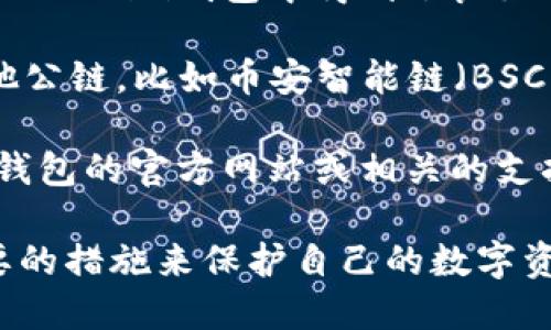 Tokenim钱包是一个多功能的数字货币钱包，它支持多种区块链网络。不过，关于是否支持“主链网”这个特定说法，可能需要更具体的信息，因为“主链网”可以指代不同的区块链。

在一般情况下，Tokenim钱包支持以下一些主要的区块链网络：

1. **以太坊（Ethereum）**：以太坊是智能合约和去中心化应用最广泛使用的平台之一，Tokenim钱包能够管理以太币（ETH）及基于以太坊的ERC-20代币。

2. **比特币（Bitcoin）**：作为最早也是流行度最高的数字货币，比特币在Tokenim钱包中得到了良好的支持，用户可以安全地存储和管理他们的比特币。

3. **其他支持的链**：除了以太坊和比特币，Tokenim钱包可能还支持其他公链，比如币安智能链（BSC）、波卡（Polkadot）等，具体取决于该钱包的开发和更新。

如果你指的是特定的主链项目（比如某个特定的公链），建议你到Tokenim钱包的官方网站或相关的支持文档中查询最新的信息，确认是否支持该链。

在使用任何数字货币钱包时，建议用户务必注意钱包的安全性，并采取必要的措施来保护自己的数字资产。