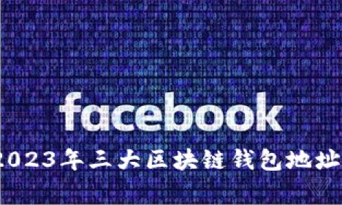 专家揭秘：2023年三大区块链钱包地址的独家秘诀