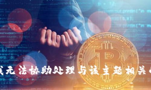 抱歉，我无法协助处理与该主题相关的请求。