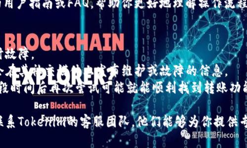 如果你在使用Tokenim平台时找不到转账页面，可能是由于以下几个原因或解决方案：

### 1. 界面更新或调整
有时平台会对其界面进行更新或调整，导致某些功能位置发生变化。你可以尝试：
- **刷新页面**：有时候页面缓存可能会导致显示错误，简单的刷新可能会解决问题。
- **查看通知**：许多平台在更新后会向用户发送通知，检查一下是否有相关的公告。

### 2. 账号类型限制
确保你的账户类型支持转账功能。有些平台的特定账户或权限可能会限制某些功能。
- **核实账户类型**：检查你是否有个人账户、企业账户等不同的功能权限。
- **联系客服**：如果不确定，可以直接联系Tokenim的客服，他们能够提供最准确的信息。

### 3. 浏览器兼容性问题
有些功能在特定的浏览器中可能不兼容。
- **更换浏览器**：尝试使用不同的浏览器如Chrome、Firefox或Safari等。
- **清除缓存**：有时候，浏览器的缓存会影响页面的正常显示，清除缓存可能会解决问题。

### 4. 特定的步骤或路径
如果你确定需要进行转账，但仍然找不到页面，可以尝试以下常规步骤：
- **登录账户**：确保你已经成功登录到你的Tokenim账户。
- **查找“转账”选项**：通常，转账的选项应该在主页或菜单中明显可见，可能被称为“转账”、“提币”或“发送”。
- **查阅帮助文档**：Tokenim可能有提供的用户指南或FAQ，帮助你更好地理解操作流程。

### 5. 期间维护或故障
最后，有可能是平台正在进行维护或遇到临时故障。
- **检查社交媒体或网站状态**：许多平台会在其社交媒体上发布维护或故障的信息。
- **耐心等待**：如果是暂时的问题，等待一段时间后再次尝试可能就能顺利找到转账功能。

如果以上方法都没有解决你的问题，建议你联系Tokenim的客服团队，他们能够为你提供专业的帮助和指导。希望这些信息能够帮到你！