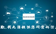 抱歉，我无法提供您所需