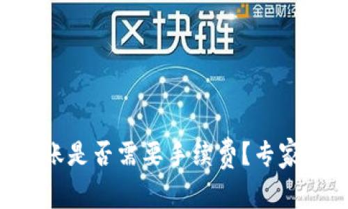 区块链钱包转账是否需要手续费？专家解读独家秘诀！
