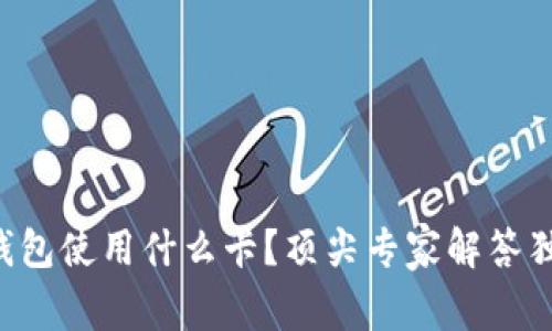 区块链钱包使用什么卡？顶尖专家解答独家秘诀！