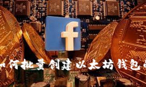 专家教你如何批量创建以太坊钱包的独家秘诀