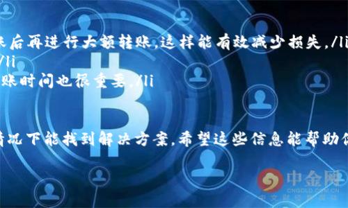 在进行USDT转账到TP钱包时，如果你发现转账没有到账，可能会因为多种原因导致这个问题。下面，我会详细说明可能影响转账到账的因素以及相应的解决方案。希望能帮助到你。

一、确认转账信息

首先，咱们需要确认一下你输入的转账信息是否正确。检查以下几点：

ul
  listrong钱包地址：/strong确保你转账的地址是准确无误的。最好复制粘贴而不是手动输入，因为手动输入时很容易出现错误。/li
  listrong网络选择：/strongUSDT在不同的区块链上有不同的网络（比如ERC20, TRC20）。你要确保发送和接收的网络是一致的。/li
  listrong转账金额：/strong确认转账金额是否是你想要发送的，此外不要忘了留足够的手续费。/li
/ul

如果这些信息都没问题，咱们就继续往下看。

二、等待区块确认

在区块链上，转账通常需要经过网络的确认才能到账。这一过程的时间取决于多个因素，比如当前网络的拥堵程度。

一般来说，ERC20网络的确认时间可能会稍微长一些，而TRC20网络相对较快。不过有时网络拥堵，会导致确认时间变长。你可以通过区块链浏览器（如Etherscan或Tronscan）来查看你的转账状态，分析一下是否正在等待确认。

三、查看钱包状态

有时候，TP钱包可能由于维护或技术问题，导致无法及时更新余额。你可以尝试以下操作：

ul
  listrong重新启动钱包：/strong关闭并重新打开TP钱包，看看余额是否更新。/li
  listrong检查更新：/strong确认你的TP钱包是最新版，如果有更新，及时更新到最新版本。/li
  listrong网络连接：/strong确保你的网络连接是稳定的，不然钱包无法正常与区块链通信。/li
/ul

四、咨询客服支持

如果以上方法都没解决问题，可以考虑联系TP钱包的客服。提供必要的转账信息，比如交易ID（TXID）、发送地址、接收地址、金额等，这样客服能更好地帮助你处理问题。

五、防止类似问题的方法

为了避免未来再次遇到类似的情况，以下是一些小建议：

ul
  listrong小额测试转账：/strong进行大额转账前，可以先发一个小额测试一下。确认到账后再进行大额转账，这样能有效减少损失。/li
  listrong多备份信息：/strong确保你对钱包地址、转账信息等进行多重备份，以防万一。/li
  listrong了解不同网络的特点：/strong如果你经常进行转账，了解各种网络的特点和转账时间也很重要。/li
/ul

说真的，进行加密货币转账时，保持耐心是非常重要的。虽然有时候会遇到问题，但大多数情况下能找到解决方案。希望这些信息能帮助你找到USDT转账没有到账的原因，并顺利解决问题！

如果你有任何其它问题或者需要进一步的帮助，随时可以问我哦！