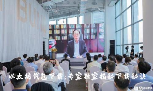 以太坊钱包下载：专家独家揭秘下载秘诀