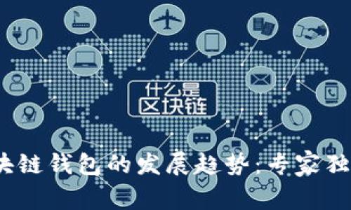 2023年区块链钱包的发展趋势：专家独家揭秘秘诀