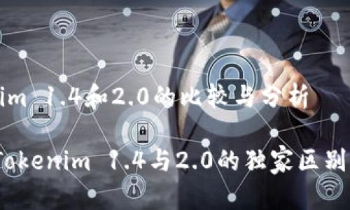 关于Tokenim 1.4和2.0的比较与分析

专家揭秘：Tokenim 1.4与2.0的独家区别与使用秘诀