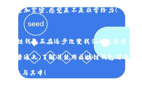   区块链钱包的运用场景：专家独家揭秘必知的秘密 / 

 guanjianci 区块链,钱包应用,数字货币 /guanjianci 

引言：区块链钱包的崛起

说真的，区块链钱包这个概念自从比特币等数字货币火起来后，就一直在不断吸引人们的目光。区块链钱包不仅是在数字货币交易中的一个工具，更是能够提供安全性、隐私性以及去中心化的新方式。今天我们就来聊聊区块链钱包的多样化运用场景，你绝对不会想错过这些信息！

一、数字货币的储存和交易

这是区块链钱包最基本的功能。你可以把它理解为一个虚拟的“银行账户”。不同于传统银行，区块链钱包允许你直接控制你的资产，不用担心被第三方机构冻结或扣除费用。钱包里储存的私钥就像你的银行密码，掌握了私钥，你就拥有了对应的数字资产。简单说，区块链钱包就是你数字资产的家。

在这方面，比特币、以太坊等主流数字货币都可以通过区块链钱包进行存储和交易。比如，你可以通过钱包进行比特币的购买、卖出，甚至参与到其他基于区块链的项目中，比如去中心化融资（DeFi）等。

二、参与去中心化金融（DeFi）

大家可能听说过DeFi这个词，在这里我告诉你，区块链钱包就是参与DeFi的入口。DeFi是去中心化金融的缩写，它通过智能合约来实现传统金融功能，比如贷款、借贷、交易等，而不需要中介机构。通过区块链钱包，你可以直接参与这些活动，譬如将你的资产质押在某个协议上赚取利息，或者使用你的资产进行借贷。

对于那些希望投资于区块链项目的人，拥有一个区块链钱包更是必不可少。因为许多新兴的DeFi项目都要求用户通过钱包进行参与，提供流动性或进行交易。

三、安全性与隐私保护

相信大家都听说过加密货币交易平台被黑客攻击的事件，导致用户资产损失。不过，通过使用区块链钱包，用户可以降低这种风险。因为区块链钱包通常是非托管的，意味着用户自己掌控私钥，增强了安全性。相比传统的中心化交易所，钱包能更好地保护用户的隐私和数据安全。

例如，在很多情况下，你的个人信息不需要被透露到交易对方，保护了你的隐私。这在某些对隐私要求高的场合，比如资金转移、跨境支付等，显得尤为重要。听起来是不是很不错？

四、微支付和国际汇款

又到了大伙儿最喜欢的日常用钱的场景。你知道吗，区块链钱包可以极大地简化微支付和国际汇款的过程。传统的国际汇款往往需要几天的时间，还伴随高额的手续费。而使用区块链技术，用户可以几乎实时进行资金转移，手续费也大幅降低。

此外，区块链的去中心化特性意味着，用户不再需要依赖第三方银行或金融机构进行跨境支付，减少了延迟和中间费用。对于频繁需要进行小额支付的用户来说，简直是太完美了。

五、NFT（非同质化代币）的交易

NFT是近几年来新兴的热门话题，而区块链钱包在NFT交易中扮演着至关重要的角色。NFT代表着独一无二的数字资产，常见于艺术品、音乐、游戏物品等领域。为了购买、销售或交易NFT，用户需要一个区块链钱包来存储这些数字资产。

想象一下，假如你是一个艺术品爱好者，而某个著名数字艺术家的作品以NFT形式存在，你需要用区块链钱包进行交易。通过钱包，你可以安全地购买、展示这些独特的艺术品。这种新形式的艺术收藏，让很多人都觉得多了一种可能性，不仅在经济上能获得收益，在文化价值上也有了新体验。

六、数字身份管理

在数字化快速发展的今天，身份验证是一个日益需要关注的话题。区块链钱包可以实现去中心化的数字身份管理，用户的身份信息存储在区块链上，不再依赖中心化的数据库。这减少了数据泄露的风险，用户也能更好地控制自己的个人信息。

通过区块链钱包，用户可以安全地进行身份验证，而不必将自己的身份数据放在风险较大的平台上。有时候仅需验证某一项活动，就能保护自己的隐私，这对许多人来说非常重要。

七、社交网络与内容创作

有些区块链社交平台允许内容创作者通过区块链钱包直接向粉丝收取赞助。在这些平台上，创作者的作品以数字资产的形式存在，粉丝可以直接通过钱包打赏，形成一种新型的互动模式。

你想想，以前很多内容创作者要依赖广告收入或者品牌赞助，而现在，他们可以通过区块链钱包直接从粉丝那里获得支持，与粉丝的关系也更加紧密。感觉是不是非常给力！

八、总结：未来的趋势

随着科技的不断进步，区块链钱包的应用场景还在不断扩展。从基本的数字资产存储到更复杂的去中心化金融、NFT交易、身份管理等，区块链钱包正在逐步改变我们的生活方式。

你要知道，区块链钱包不仅仅是一个存储工具，它更是一个通往数字未来的钥匙。无论你是区块链技术的追随者，还是对数字货币感兴趣的普通人，了解并使用区块链钱包都将帮助你在未来的数字经济中立于不败之地。

所以，赶紧行动起来，抓住这个机会吧！区块链钱包将是你能够通往未来的桥梁。要知道，信息时代正在迅速迈进，我们每个人都应该积极地参与其中！