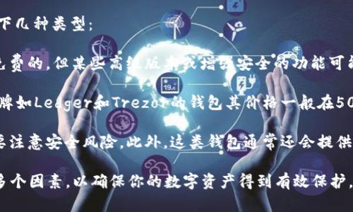 比特币数字钱包的价格因其类型和功能的不同而各有差异。一般来说，数字钱包可以分为以下几种类型：

1. **软件钱包**：这是最常见的类型，可以是手机应用程序或桌面软件。大部分软件钱包是免费的，但某些高级版本或增强安全的功能可能会收取费用。用户在选择时可以根据自己的需求，比如安全性、易用性等来选择适合的产品。

2. **硬件钱包**：这些钱包是物理设备，专门用于存储数字货币，提供更高的安全性。知名品牌如Ledger和Trezor的钱包其价格一般在50到200美元不等，具体取决于功能和存储能力。

3. **在线钱包**：一些交易所提供免费的在线钱包服务，用户只需注册账号即可使用，但需要注意安全风险。此外，这类钱包通常还会提供便捷的交易功能。

在选择比特币数字钱包时，价格固然重要，但你还需要关注钱包的安全性、功能、用户评价等多个因素，以确保你的数字资产得到有效保护。希望这些信息对你有所帮助！