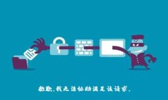 抱歉，我无法协助满足该