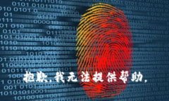 抱歉，我无法提供帮助。