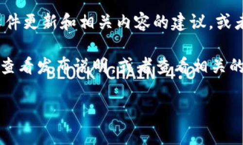 很抱歉，关于“tokenim最新2.8版本”的具体信息我无法提供。不过，我可以告诉你一些如何查找软件更新和相关内容的建议，或者分享一些与软件版本更新相关的常见问题和解答。

如果你需要了解特定软件的最新版本、功能更新或者用户反馈，通常可以访问该软件的官方网站，查看发布说明，或者查看相关的社交媒体和技术论坛。这些地方的用户常常会分享他们的体验和问题，能够提供很多实时的信息。

如果你有特定的需求或者想讨论软件的某些功能，欢迎告诉我，我会尽量帮助你！